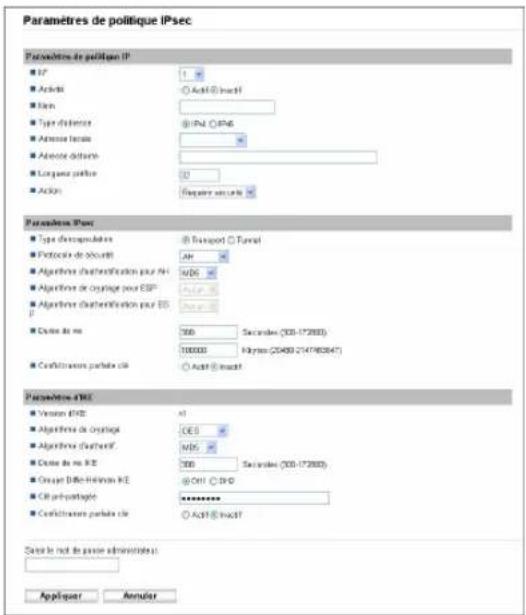 Paramètres de politique IPsec Paramètres de politique IP ■ IP ■ Active ○ Active (○ Inact) ■ Form ■ Type distance @ IPN ○ IPNS ■ Address form ■ Address distance ○ Long queue profile 0 ■ Action Frequency security Parameters IPsec ■ Type extrapolation @ Transport □ Tunnel ■ Protection of secure AP Algorithms d'information pour AP WDS Algorithms de usage pour ESP Abit Algorithms d'information pour ESP Caste de me 300 Sec notes (201-172000) 100000 Hypnet (20493-214760847) Confiritures perha cie ○ Active (○ Inact) Parameters ENS ■ Version ENS e1 Algorithms de usage CES Algorithms d'application WDS Caste de me RCE 300 Sec notes (201-172000) Group D&E-Helman RCE @ Off □ Off Cite perpathette ***************** Confiritures perha cie ○ Active (○ Inact) Certain le not de passive administratives: Appliquer Annuler
