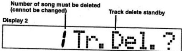 Number of song must be deleted (cannot be changed) Display 2 Track delete standby Tr. Del.?