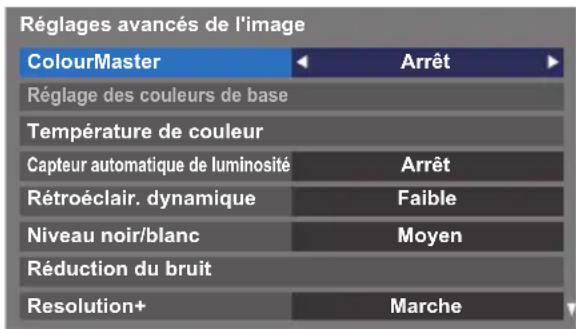 Réglages avancés de l'image ColourMaster Arrêt Réglage des couleurs de base Température de couleur Capteur automatique de luminosité Arrêt Rétroéclair. dynamique Faible Niveau noir/blanc Moyen Réduction du bruit Resolution+ Marche