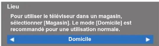 Lieu Pour utiliser le téléviseur dans un magasin, sélectionner [Magasin]. Le mode [Domicile] est recommandé pour une utilisation normale. Domicile