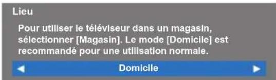 Lieu Pour utiliser le téléviseur dans un magasin, sélectionner [Magasin]. Le mode [Domicile] est recommandé pour une utilisation normale. Domicile