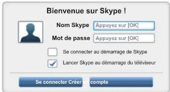 Bienvenue sur Skype ! Nom Skype Appuyez sur [OK] Mot de passe Appuyez sur [OK] Se connecter au démarrage de Skype Lancer Skype au démarrage du téléviseur Se connecter Créer un compte
