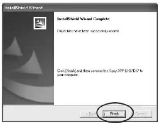 InstallShield Wizard InstallShield Wizard Complete Driver files have been successfully copied. Click (Finish) and then connect the Sony DPP E/S/DV7 to your computer. Finish Cancel