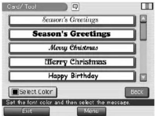 Card/Tool Season's Greetings Season's Greetings Merry Christmas Merry Christmas Happy Birthday ■ Select Color Back Set the font color and then select the message. Exit Menu