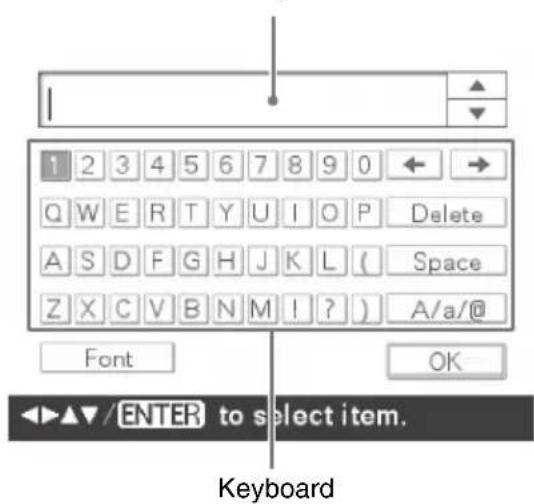 1 2 3 4 5 6 7 8 9 0 ← → Q W E R T Y U I O P Delete A S D F G H J K L ( Space Z X C V B N M ! ? ) A/a/@ Font OK ◀ ▲ ▼ / ENTER to select item. Keyboard