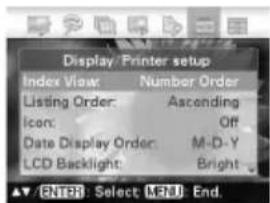 Display Printer setup Index View: Number Order Listing Order: Ascending Icon: Off Date Display Order: M-D-Y LCD Backlight: Bright ▲/ ▼ ENTER Select MENU End.