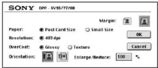 SONY DPP - SV55/77/88 Margin: Paper: ● Post Card Size ○ Small Size Resolution: ● 403 dpi OverCoat: ● Glossy ○ Texture Orientation: Enlarge/Reduce: 100 %