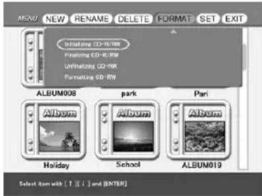 MENU NEW RENAME DELETE FORMAT SET EXIT Initiating CD-R/RW Finishing CD-R/RW Unfitizing CD-RW Formatting CD-RW ALBUM008 park Pari Album Album Album Album Holiday School ALBUM019 Select Item with [T][E][ ] and [ENTER]