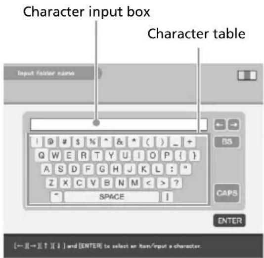Character input box Character table Input folder name ! @ # $ % ^ & * ( ) _ + Q W E R T Y U I O P { } A S D F G H J K L : " Z X C V B N M < > ? - SPACE ! BS CAPS ENTER [← ||→ ||↑ ||↓ ] and [ENTER] to select an item/input a character.