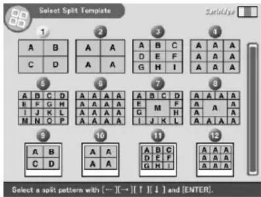 Select Split Template 1 A B C D 2 A A A A 3 A B C D E F G H I 4 A A A A A A A A A 5 A B C D E F G H I J K L M N O P 6 A A A A A A A A A A A A A A A A 7 A B C D E M F G H I J K L 8 A A A A A A A A A A 9 A B C D C D 10 A A A A 11 A B C D F F G H I 12 A A A A A A A A A Select a split pattern with [---][---][↑][↓] and [ENTER].