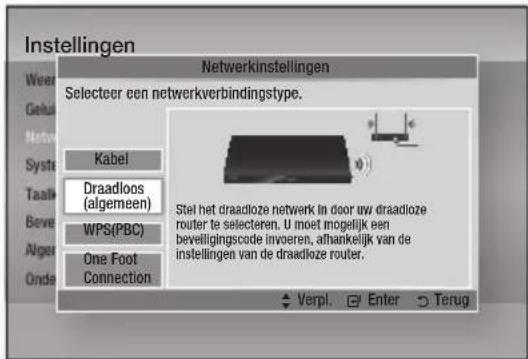 Instellingen Netwerkinstellingen Selecteer een netwerkverbindingstype. Kabel Draadloos (algemeen) WPS(PBC) One Foot Connection Stei het draadloze netwerk in door uw draadloze router te selecteren. U moet mogelijk een beveiligingscode invoeren, afhankelijk van de instellingen van de draadloze router. Verpl. Enter Terug