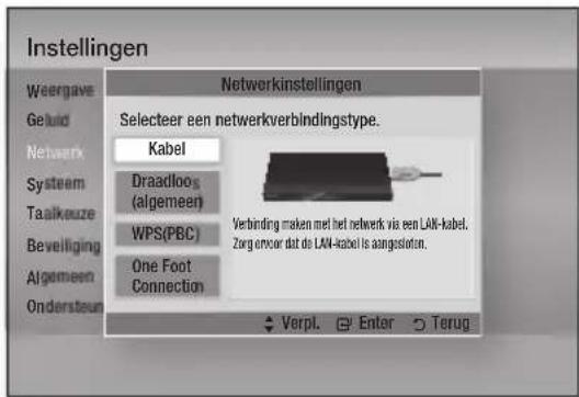 Instellingen Weergave Geuld Netwerk Systeem Taalkeuze Beveiliging Algemeen Ondersteun Netwerkinstellingen Selecteer een netwerkverbindingstype. Kabel Draadloos (algemeer) WPS(PBC) One Foot Connection Verbinding maken met het netwerk via een LAN-kabel. Zorg ervoor dat de LAN-kabel is aangesloten. Verpl. Enter Terug