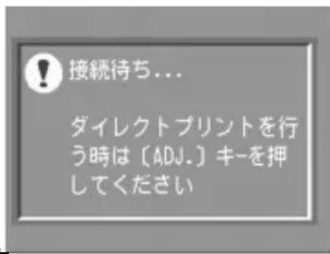 接続待ち... ダイレクトプリントを行 う時は〔ADJ.〕キ-を押 してください