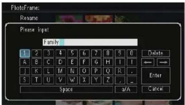 PhotoFrame: Rename Please input Family 1 2 3 4 5 6 7 8 9 0 A B C D E F G H I I J K L M N O P Q R . S T U V W X Y Z , _ Space a/A Cancel
