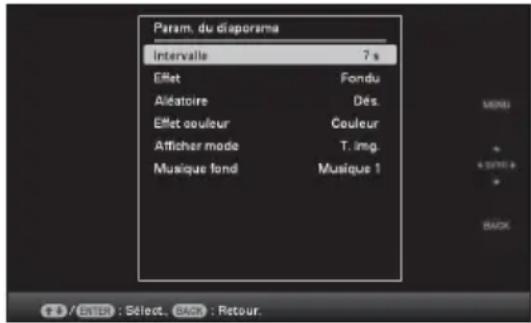 Param. du diaporama Intervalle 7 s Effet Fondu Aléatoire Dés Effet couleur Couleur Atticher mode T. img. Musique fond Musique 1 MORE +0000 s + BACK 12 / ENTER : Select, BACK : Retour.