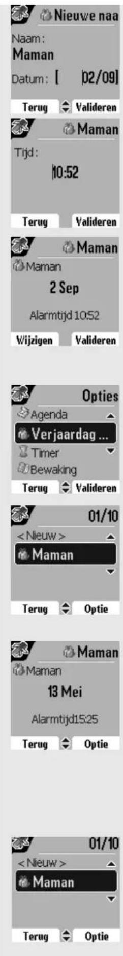 Nieuwe naa Naam: Maman Datum: [ 02/09] Terug Valideren Tijd: 10:52 Terug Valideren Maman Maman 2 Sep Alarmtijd 10:52 Wijzigen Valideren Opties Agenda Verjaardag ... Timer Bewaking Terug Valideren 01/10 Maman Terug Optie Maman 13 Mei Alarmtijd15:25 Terug Optie 01/10 Maman Terug Optie