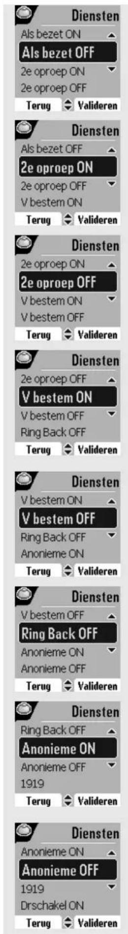 Diensten Als bezet ON Als bezet OFF 2e oproep ON 2e oproep OFF Terug Valideren Diensten Als bezet OFF 2e oproep ON 2e oproep OFF V bestem ON Terug Valideren Diensten 2e oproep ON 2e oproep OFF V bestem ON V bestem OFF Terug Valideren Diensten 2e oproep OFF V bestem ON V bestem OFF Ring Back OFF Teru…