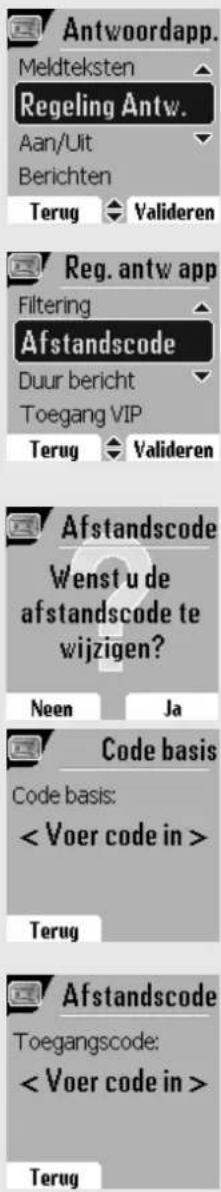 Antwoordapp. Meldteksten Regeling Antw. Aan/Uit Berichten Terug Valideren Reg. antw app Filtering Afstandscode Duur bericht Toegang VIP Terug Valideren Afstandscode Wenst u de afstandscode te wijzigen? Neen Ja Code basis Code basis: Terug Afstandscode Toegangscode: Terug