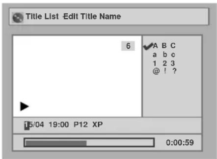 Title List -Edit Title Name 6 A B C a b c 1 2 3 @ ! ? 15/04 19:00 P12 XP 0:00:59