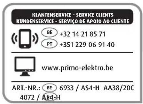KLANTENSERVICE - SERVICE CLIENTS KUNDENSERVICE - SERVIÇO DE APOIO AO CLIENTE BE +32 14 21 85 71 PT +351 229 06 91 40 www.primo-elektro.be ART.-NR.: BE 6933 / AS4-H AA38/20C 4072 / AS4-H