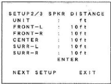 SETUP2/3 SPKR DISTANCE UNIT : ft FRONT-L : 10ft FRONT-R : 10ft CENTER : 10ft SURR-L : 10ft SURR-R : 10ft ENTER NEXT SETUP EXIT