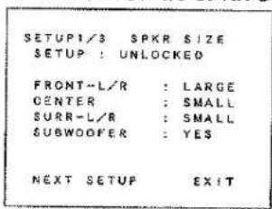 SETUP1/3 SPKR SIZE SETUP : UNLOCKED FRONT-L/R : LARGE CENTER : SMALL SURR-L/R : SMALL SUBWOOFER : YES NEXT SETUP EXIT