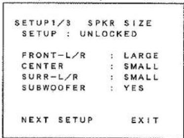 SETUP1/3 SPKR SIZE SETUP : UNLOCKED FRONT-L/R : LARGE CENTER : SMALL SURR-L/R : SMALL SUBWOOFER : YES NEXT SETUP EXIT