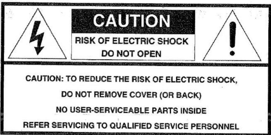 CAUTION RISK OF ELECTRIC SHOCK DO NOT OPEN CAUTION: TO REDUCE THE RISK OF ELECTRIC SHOCK, DO NOT REMOVE COVER (OR BACK) NO USER-SERVICEABLE PARTS INSIDE REFER SERVICING TO QUALIFIED SERVICE PERSONNEL
