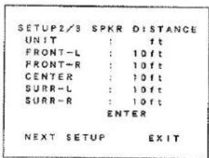 SETUP2/3 SPKR DISTANCE UNIT : 1t FRONT-L : 10ft FRONT-R : 10ft CENTER : 10ft SURR-L : 10ft SURR-R : 10ft ENTER NEXT SETUP EXIT
