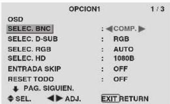 OPCION1 1 / 3 OSD SELEC. BNC : COMP. SELEC. D-SUB : RGB SELEC. RGB : AUTO SELEC. HD : 1080B ENTRADA SKIP : OFF RESET TODO : OFF ↓ PAG. SIGUIEN. SEL. ADJ. EXIT RETURN