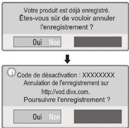 Votre produit est déjà enregistré. Étes-vous sûr de vouloir annuler l'enregistrement ? Oui Non Code de désactivation : XXXXXXXX Annulation de l'enregistrement sur http://vod.divx.com. Poursuivre l'enregistrement ? Oui Non