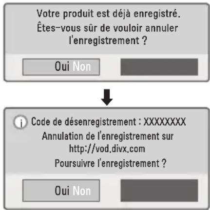 Votre produit est déjà enregistré. Étes-vous sûr de vouloir annuler l'enregistrement ? Oui Non Code de désenregistrement : XXXXXXXX Annulation de l'enregistrement sur http://vod.divx.com Poursuivre l'enregistrement ? Oui Non