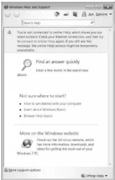 Windows Help and Support Search Help Ask Options You're not connected to online Help, which shows you our latest content. Check your Internet connection, and then try to connect to online Help again. If you still see this message, the online Help service might be temporarily unavailable. Find an answer quickly Enter a few words in the search box above. Not sure where to start? • How to get started with your computer • Learn about Windows Basics • Browse Help topics More on the Windows website Check out the Windows website, which has more information, downloads, and ideas for getting the most out of your Windows 7 PC. More support options Offize Help