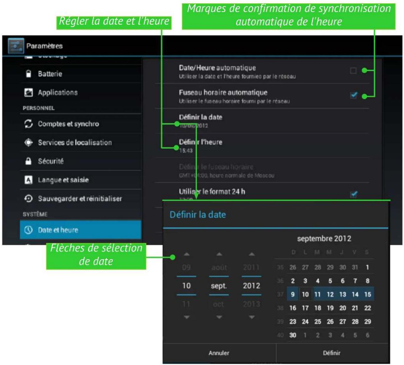 Régler la date et l'heure Marques de confirmation de synchronisation automatique de l'heure Date/Heure automatique Utiliser la date et l'heure fournies par le réseau Fuseau horaire automatique Utiliser le fuseau horaire fourni par le réseau Définir la date 10/09/2012 Définir l'heure 15:43 Définir le fuseau horaire GMT+00:00, heure normale de Moscou Utiliser le format 24 h Définir la date flèches de sélection de date septembre 2012 Annuler Définir