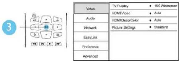3 Video Audio Network EasyLink Preference Advanced TV Display 16.9 Widescreen HDMI Video Auto HDMI Deep Color Auto Picture Settings Standard