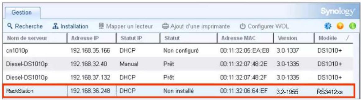 Gestion Recherche Installation Mapper un lecteur Ajout d'une imprimante Configurer WOL Nom de serveur Adresse IP Statut IP Statut Adresse MAC Version Modèle / cn1010p 192.168.35.166 DHCP Non configuré 00:11:32:05:EA:E8 3.0-1337 DS1010+ Diesel-DS1010p 192.168.32.40 Manual Prêt 00:11:32:07:48:2E 3.0-1335 DS1010+ Diesel-DS1010p 192.168.37.132 DHCP Prêt 00:11:32:07:48:2F 3.0-1335 DS1010+ RackStation 192.168.36.248 DHCP Non installé 00:11:32:06:64:EF 3.2-1955 RS3412xs