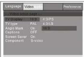 Language Video audio Preference -- Video set in sign -- TV Display 16.0 4.3/PS TV type PAL 4.3/LB Angle Mark On 16.0 Captions OFF Screen Saver On Component 3-video