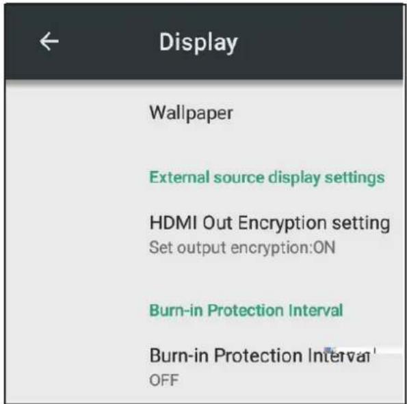 ← Display Wallpaper External source display settings HDMI Out Encryption setting Set output encryption:ON Burn-in Protection Interval Burn-in Protection Interval' OFF