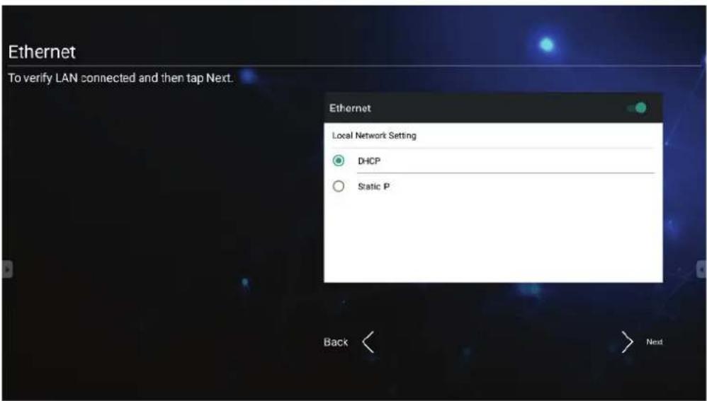 Ethernet To verify LAN connected and then tap Next. Ethernet Local Network Setting DHCP Static P Back < > Next