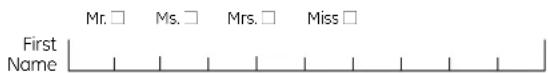 Mr. □ Ms. □ Mrs. □ Miss □ First Name