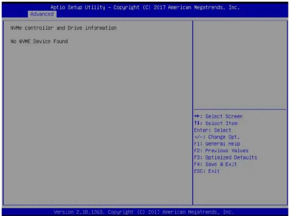 Aptio Setup Utility - Copyright (C) 2017 American Megatrends, Inc. Advanced NVMe controller and Drive information No NVME Device Found +: Select Screen ↑↓: Select Item Enter: Select +/-: Change Opt. F1: General Help F2: Previous Values F3: Optimized Defaults F4: Save & Exit ESC: Exit Version 2.18.1263. Copyright (C) 2017 American Megatrends, Inc.