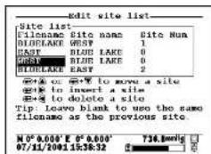 Edit site list Site list: File name Site name Site Nun BLUELAKE WESY 1 EAST BLUE LAKE 0 WESY BLUE LAKE 0 BLUELAKE EASY 2 or # to save a site to insert a site to delete a site Tip: Leave blank to use the same filename as the previous site. 0° 0.000' E 0° 0.000' 07/11/2001 15:38:32 736.000