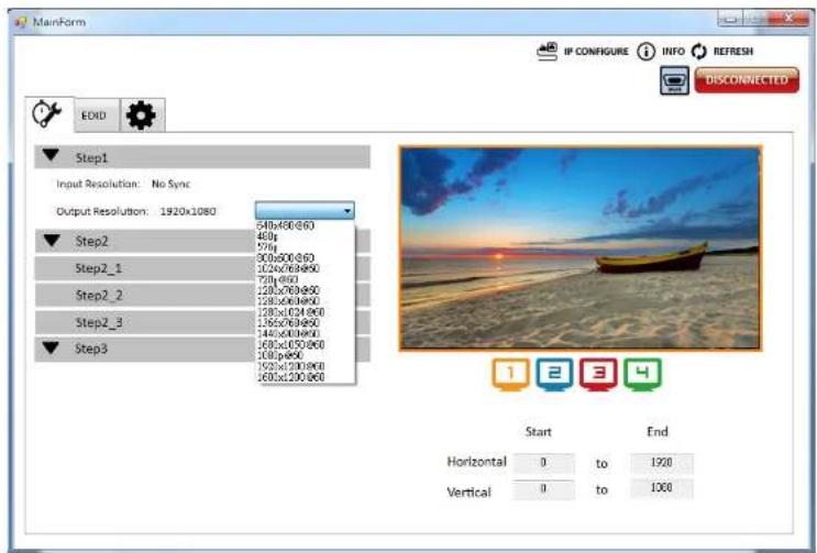 MainForm IP CONFIGURE INFO REFRESH DISCONNECTED EDIT Step1 Input Resolution: No Sync Output Resolution: 1920x1080 Step2 Step2_1 Step2_2 Step2_3 Step3 640x600x60 480g 570g 800x800x800 1020x1020x1020 720x720x720 1280x1280x1280 1280x1280x1280 1360x1360x1360 1440x1440x1440 1680x1680x1680 1680x1680x1680 1920x1920x1920 1680x1680x1680 Start End Horizontal 0 to 1920 Vertical 0 to 1920