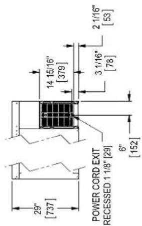 29" [737] POWER CORD EXIT RECESSED 1 1/8" [29] 6" [152] 14 15/16" [379] 3 1/16" [78] 2 1/16" [53]