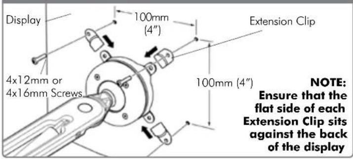 Display 4x12mm or 4x16mm Screws 100mm (4") Extension Clip 100mm (4") NOTE: Ensure that the flat side of each Extension Clip sits against the back of the display