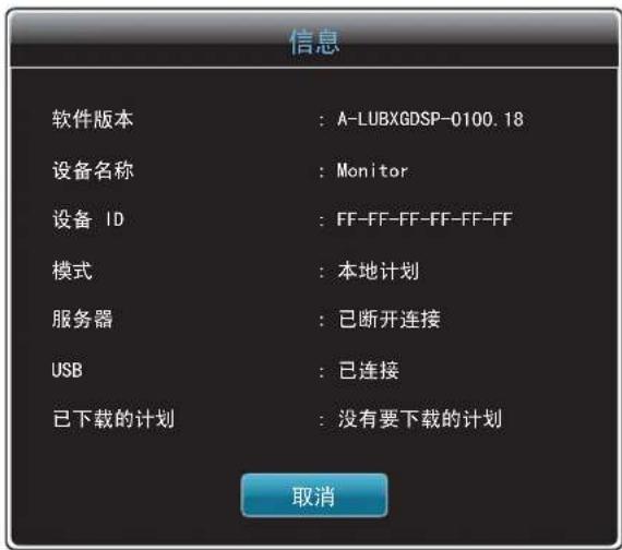 信息 软件版本 : A-LUBXGDSP-0100.18 设备名称 : Monitor 设备 ID : FF-FF-FF-FF-FF-FF 模式 : 本地计划 服务器 : 已断开连接 USB : 已连接 已下载的计划 : 没有要下载的计划 取消