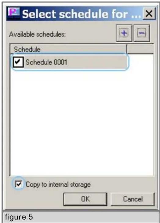 Select schedule for ... Available schedules: Schedule ✓ Schedule 0001 Copy to internal storage OK Cancel figure 5