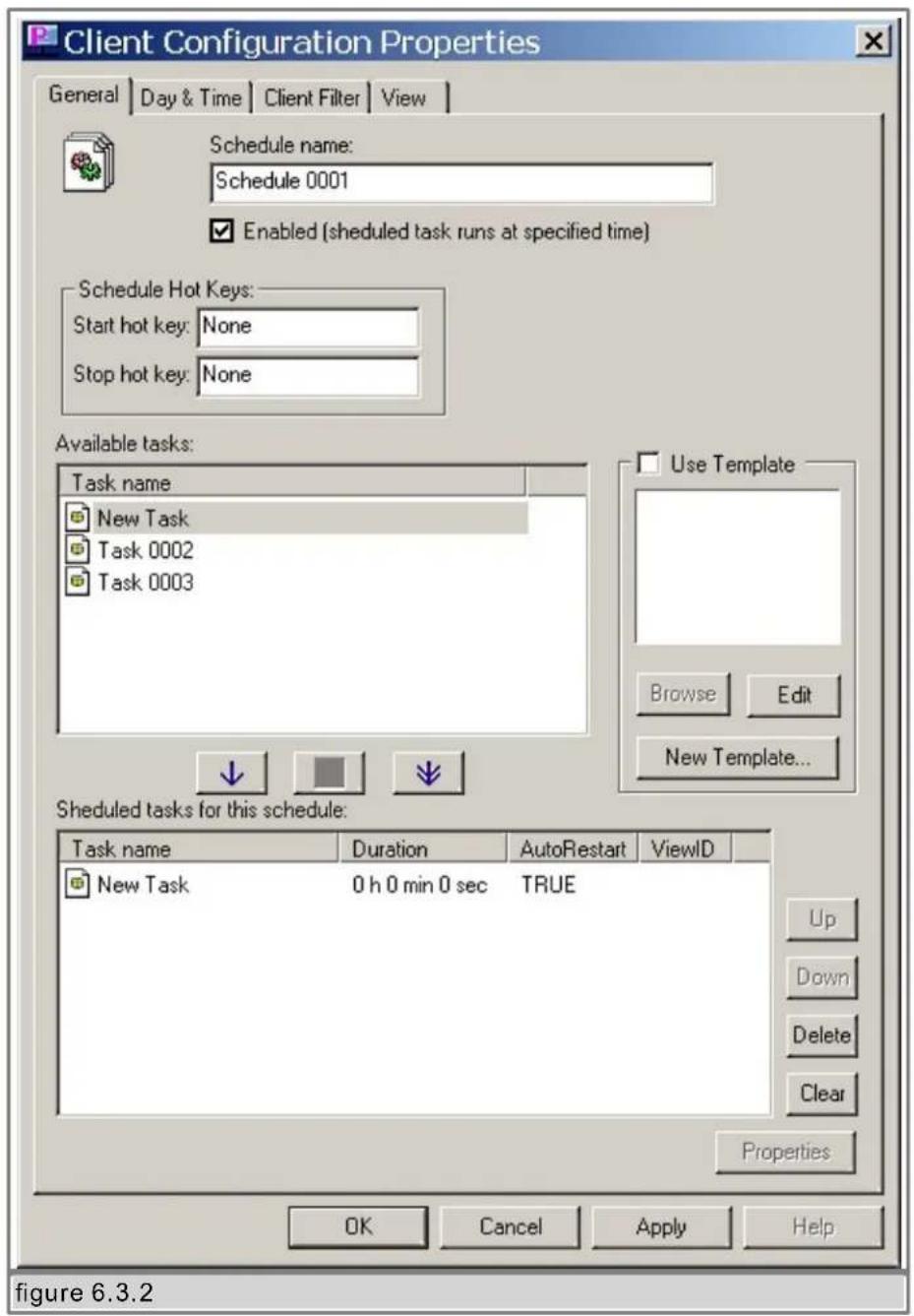 Client Configuration Properties General | Day & Time | Client Filter | View | Schedule name: Schedule 0001 Enabled (sheduled task runs at specified time) Schedule Hot Keys: Start hot key: None Stop hot key: None Available tasks: Task name New Task Task 0002 Task 0003 Use Template Browse Edit New Template... Sheduled tasks for this schedule: Task name Duration AutoRestart ViewID New Task 0 h 0 min 0 sec TRUE Up Down Delete Clear Properties OK Cancel Apply Help figure 6.3.2