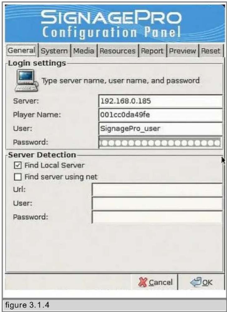 SIGNAGEPRO Configuration Panel General System Media Resources Report Preview Reset Login settings Type server name, user name, and password Server: 192.168.0.185 Player Name: 001cc0da49fe User: SignagePro_user Password: Server Detection ✓ Find Local Server □ Find server using net Url: User: Password: Cancel OK figure 3.1.4
