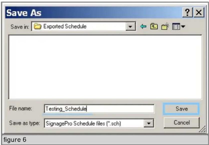Save As Save in: Exported Schedule File name: Testing_Schedule Save as type: SignagePro Schedule files (*.sch) Figure 6